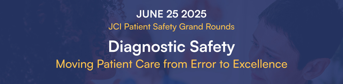 Joint Commission International (JCI) Patient Safety Grand Rounds | Diagnostic Safety: Moving patient care from error to excellence