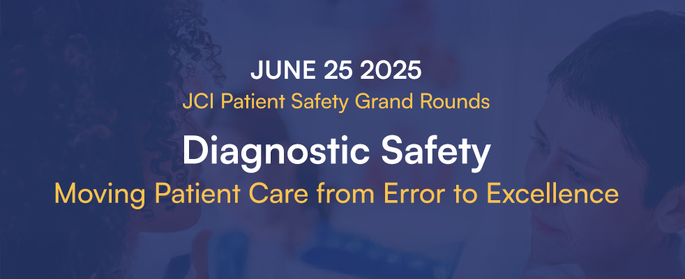 Joint Commission International (JCI) Patient Safety Grand Rounds | Diagnostic Safety: Moving patient care from error to excellence