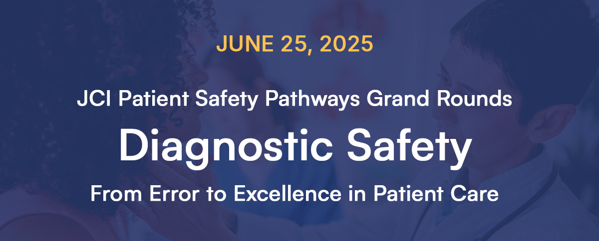 JUNE 25, 2025 JCI Patient Safety Pathways Grand Rounds Diagnostic Safety From Error to Excellence in Patient Care
