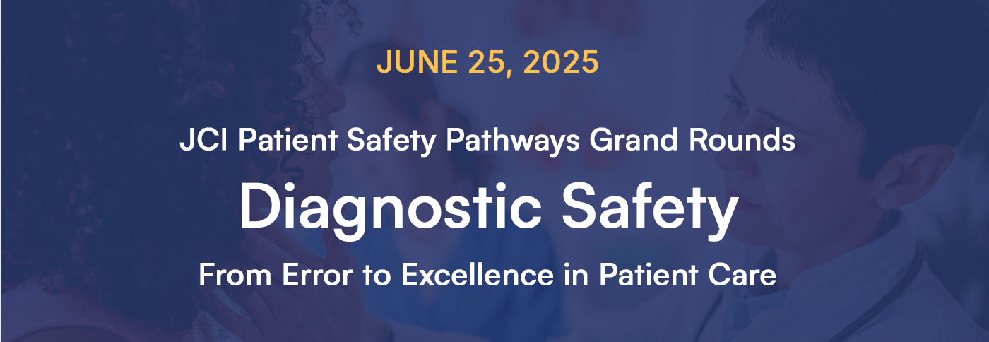 JUNE 25, 2025 JCI Patient Safety Pathways Grand Rounds Diagnostic Safety From Error to Excellence in Patient Care